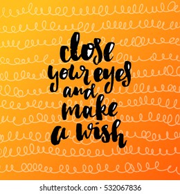 trendy hand lettering poster. Hand drawn calligraphy close your eyes and make a wish 