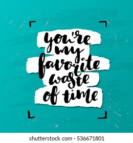 trendy hand lettering poster. Hand drawn calligraphy you're my favorite waste of time