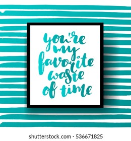 trendy hand lettering poster. Hand drawn calligraphy you're my favorite waste of time