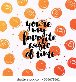 trendy hand lettering poster. Hand drawn calligraphy you're my favorite waste of time