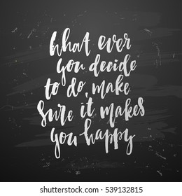 trendy hand lettering poster. Hand drawn calligraphy what ever you decide to do, make sure it makes you happy