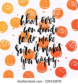 trendy hand lettering poster. Hand drawn calligraphy what ever you decide to do, make sure it makes you happy