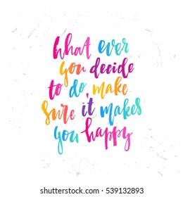 trendy hand lettering poster. Hand drawn calligraphy what ever you decide to do, make sure it makes you happy