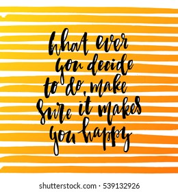 trendy hand lettering poster. Hand drawn calligraphy what ever you decide to do, make sure it makes you happy