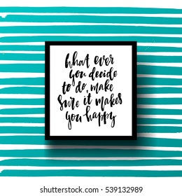 trendy hand lettering poster. Hand drawn calligraphy what ever you decide to do, make sure it makes you happy