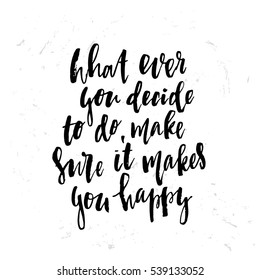 trendy hand lettering poster. Hand drawn calligraphy what ever you decide to do, make sure it makes you happy
