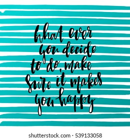 trendy hand lettering poster. Hand drawn calligraphy what ever you decide to do, make sure it makes you happy