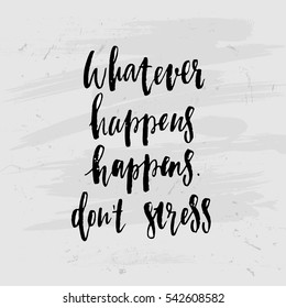 trendy hand lettering poster. Hand drawn calligraphy whatever happens happens don't stress