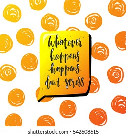 trendy hand lettering poster. Hand drawn calligraphy whatever happens happens don't stress