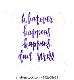 trendy hand lettering poster. Hand drawn calligraphy whatever happens happens don't stress