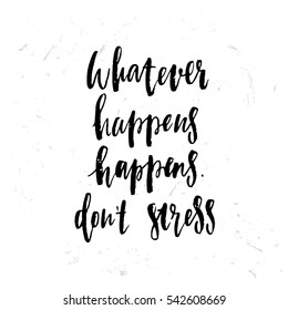 trendy hand lettering poster. Hand drawn calligraphy whatever happens happens don't stress