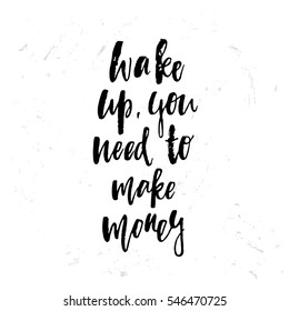 Trendy hand lettering poster. Hand drawn calligraphy. Wake up you need to make money.