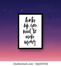 Trendy hand lettering poster. Hand drawn calligraphy. Wake up you need to make money