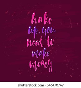 Trendy hand lettering poster. Hand drawn calligraphy. Wake up you need to make money.