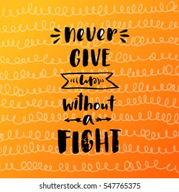 trendy hand lettering poster. Hand drawn calligraphy never give up without a fight 