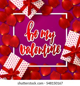 Trendy hand lettering poster. Hand drawn calligraphy Be my Valentine. border design with red rose petals, gift box  