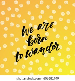 trendy hand lettering poster. Hand drawn calligraphy "we are born to wander"