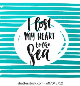 trendy hand lettering poster. Hand drawn calligraphy i lost my heart to the sea