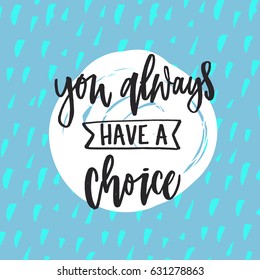 trendy hand lettering poster. Hand drawn calligraphy You always have a choice 