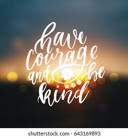 trendy hand lettering poster. Hand drawn calligraphy have courage and be kind 