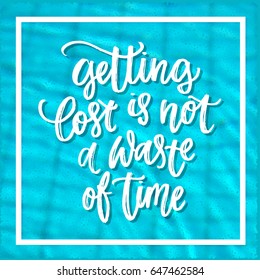 trendy hand lettering poster. Hand drawn calligraphy getting lost is not a waste of time Against a background of water  