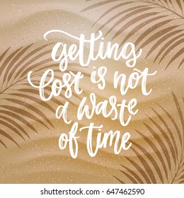 trendy hand lettering poster. Hand drawn calligraphy getting lost is not a waste of time On the background of the beach and the shadow of the palm trees 