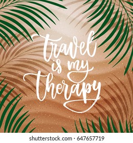 trendy hand lettering poster. Hand drawn calligraphy travel is my therapy On the background of the beach and the shadow of the palm trees  