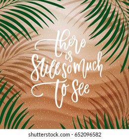 trendy hand lettering poster. Hand drawn calligraphy there is still so much to see