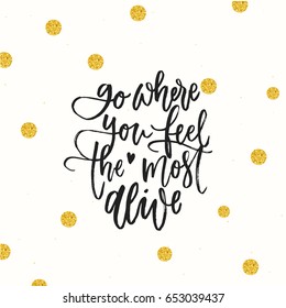 trendy hand lettering poster. Hand drawn calligraphy go where you feel the most alive 