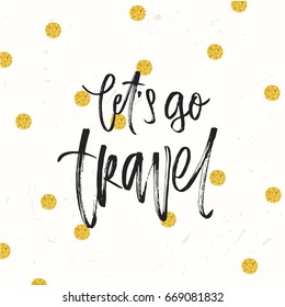 trendy hand lettering poster. Hand drawn calligraphy:  let's go travel