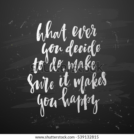 trendy hand lettering poster. Hand drawn calligraphy what ever you decide to do, make sure it makes you happy