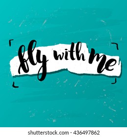 trendy lettering poster. Hand drawn calligraphy. concept handwritten poster. "fly with me" creative graphic template brush fonts inspirational  quotes