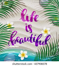 trendy lettering poster. Hand drawn calligraphy. concept handwritten poster "life is beautiful" creative graphic template brush fonts inspirational quotes. Summer tropical beach with sand  