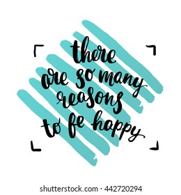 trendy lettering poster. Hand drawn calligraphy. concept handwritten poster "there are so many reasons to be happy" creative graphic template brush fonts inspirational