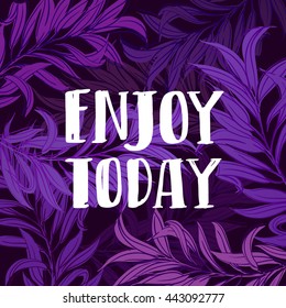 trendy lettering poster. Hand drawn calligraphy. concept handwritten poster. "enjoy today" creative graphic template brush fonts inspirational quotes. motivational illustration