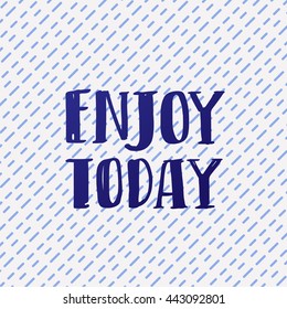 trendy lettering poster. Hand drawn calligraphy. concept handwritten poster. "enjoy today" creative graphic template brush fonts inspirational quotes. motivational illustration