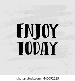 trendy lettering poster. Hand drawn calligraphy. concept handwritten poster. "enjoy today" creative graphic template brush fonts inspirational quotes. motivational illustration