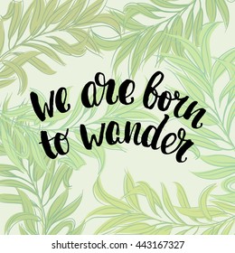 trendy lettering poster. Hand drawn calligraphy. concept handwritten poster. "we are born to wander" creative graphic template brush fonts inspirational quotes. motivational illustration