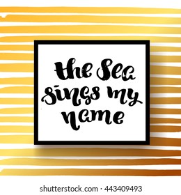 trendy lettering poster. Hand drawn calligraphy. concept handwritten poster. "the sea sings my name" creative graphic template brush fonts inspirational quotes. motivational illustration