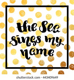 trendy lettering poster. Hand drawn calligraphy. concept handwritten poster. "the sea sings my name" creative graphic template brush fonts inspirational quotes. motivational illustration