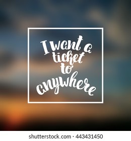 trendy lettering poster. Hand drawn calligraphy. concept handwritten poster. "i want a ticket to anywhere" creative graphic template brush fonts inspirational quotes. motivational illustration