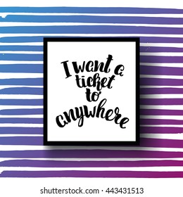 trendy lettering poster. Hand drawn calligraphy. concept handwritten poster. "i want a ticket to anywhere" creative graphic template brush fonts inspirational quotes. motivational illustration