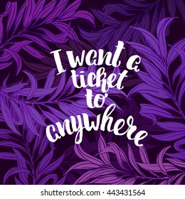 trendy lettering poster. Hand drawn calligraphy. concept handwritten poster. "i want a ticket to anywhere" creative graphic template brush fonts inspirational quotes. motivational illustration