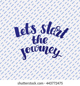 trendy lettering poster. Hand drawn calligraphy. concept handwritten poster " let`s start the journey" creative graphic template brush fonts inspirational quotes. motivational illustration