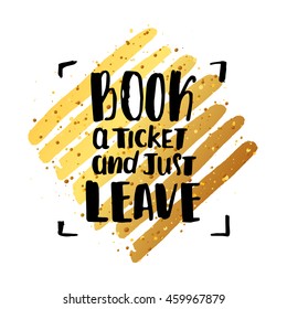trendy lettering poster. Hand drawn calligraphy. concept handwritten poster "book a ticket and just leave" 