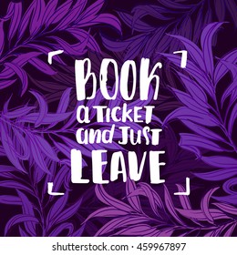 trendy lettering poster. Hand drawn calligraphy. concept handwritten poster "book a ticket and just leave" 
