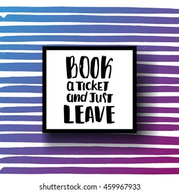 trendy lettering poster. Hand drawn calligraphy. concept handwritten poster "book a ticket and just leave" 