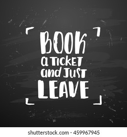 trendy lettering poster. Hand drawn calligraphy. concept handwritten poster "book a ticket and just leave" 