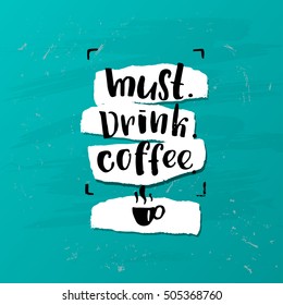 trendy lettering poster. Hand drawn calligraphy. concept handwritten poster. "must. drink. coffee" 