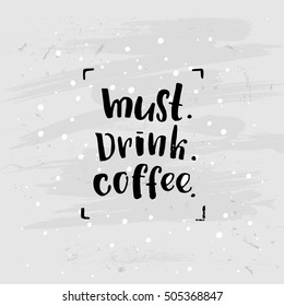 trendy lettering poster. Hand drawn calligraphy. concept handwritten poster. "must. drink. coffee" 